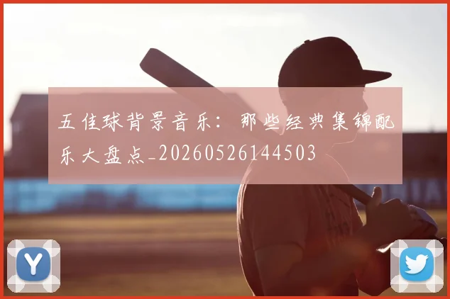 五佳球背景音乐:那些经典集锦配乐大盘点_20260526144503