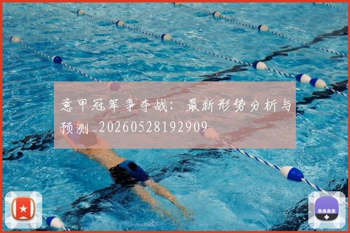 意甲冠军争夺战：最新形势分析与预测_20260528192909