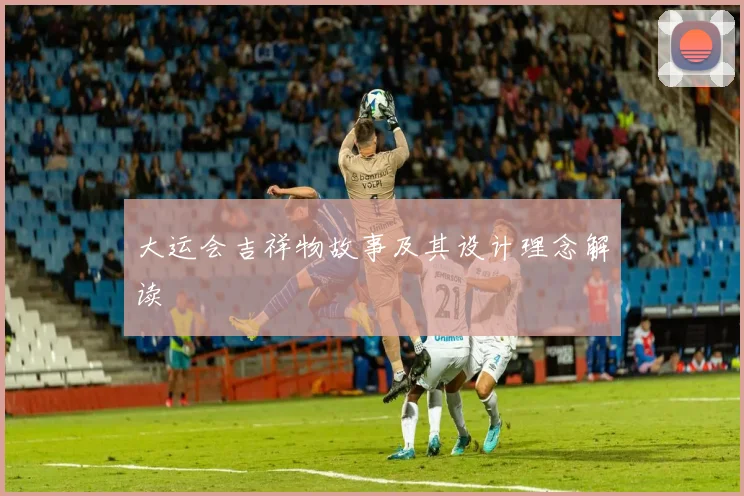 大运会吉祥物故事及其设计理念解读