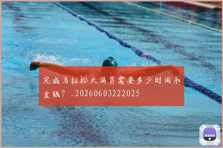 完成马拉松大满贯需要多少时间和金钱？_20260603222025