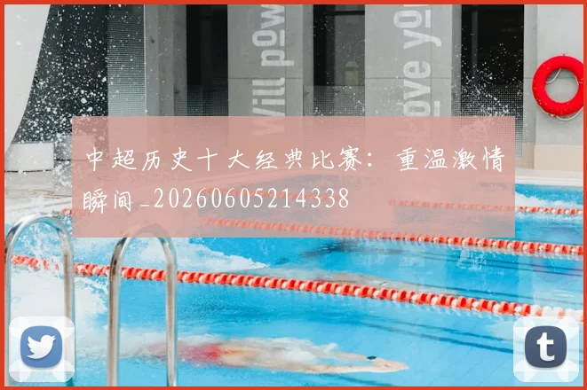 中超历史十大经典比赛：重温激情瞬间_20260605214338